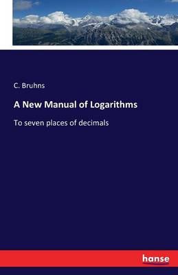 A New Manual of Logarithms By C Bruhns 9783743335523 (Paperback)