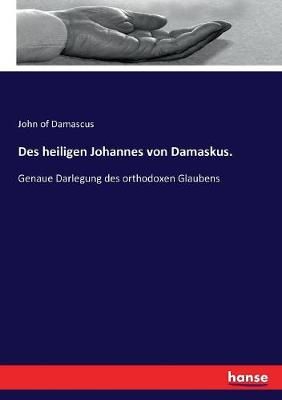 Des heiligen Johannes von Damaskus. By John Of Damascus 9783743340947