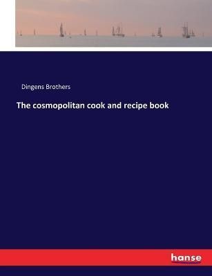 The cosmopolitan cook and recipe book By Dingens Brothers (Paperback)