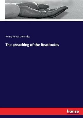 The preaching of the Beatitudes By Coleridge, Henry James (Paperback)