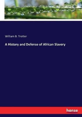 A History and Defense of African Slavery By William B Trotter