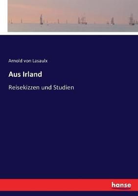 Aus Irland:Reisekizzen und Studien By Lasaulx, Arnold von (Paperback)