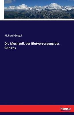 Die Mechanik der Blutversorgung des Gehirns By Richard Geigel