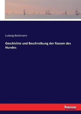 Geschichte und Beschreibung der Rassen des Hundes By Ludwig Beckmann