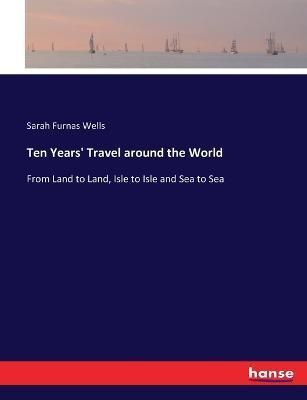 Ten Years' Travel around the World By Sarah Furnas Wells 9783743414884