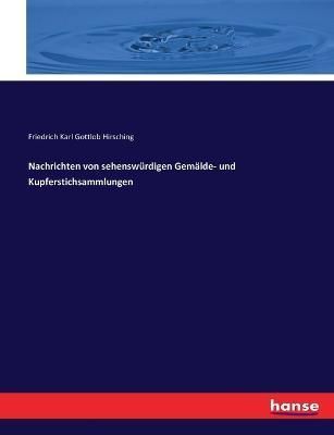 Nachrichten von sehenswürdigen Gemälde- und Kupferstichsammlungen