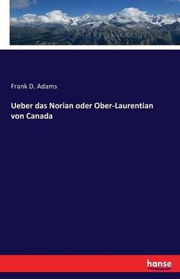 Ueber das Norian oder Ober-Laurentian von Canada By Frank D Adams