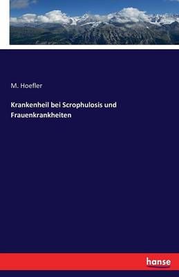 Krankenheil bei Scrophulosis und Frauenkrankheiten By M Hoefler