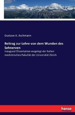 Beitrag zur Lehre von dem Wunden des Sehnerven By Gustave a Aschmann