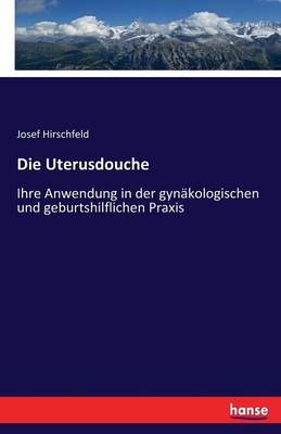 Die Uterusdouche By Josef Hirschfeld 9783743652118 (Paperback)