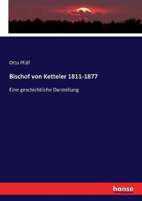 Bischof von Ketteler 1811-1877 By Otto Pfulf 9783743664203 (Paperback)