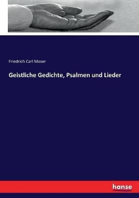 Geistliche Gedichte, Psalmen und Lieder By Friedrich Carl Moser