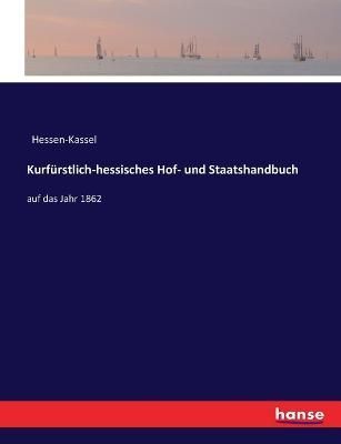 Kurfürstlich-hessisches Hof- und Staatshandbuch:auf das Jahr 1862