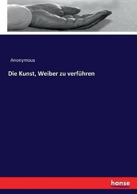 Die Kunst, Weiber zu verfuhren By Anonymous 9783743679429 (Paperback)