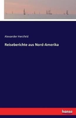 Reiseberichte aus Nord-Amerika By Herzfeld, Alexander 9783743680012