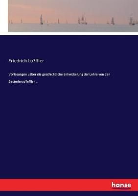 Vorlesungen u?ber die geschichtliche Entwickelung der Lehre von den Bacterien,o?effler ..