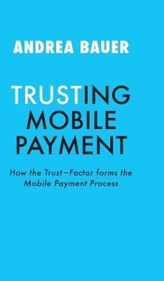 Trusting Mobile Payment By Andrea Bauer 9783743934061 (Hardback)