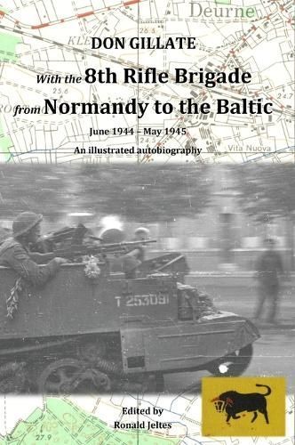 With the 8th Rifle Brigade from Normandy to the Baltic: June 1944 - May 1945