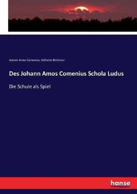 Des Johann Amos Comenius Schola Ludus :Die Schule als Spiel
