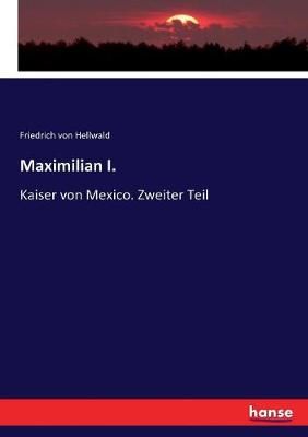 Maximilian I.:Kaiser von Mexico. Zweiter Teil 9783744609814