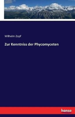 Zur Kenntniss der Phycomyceten By Wilhelm Zopf 9783744615310