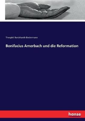Bonifacius Amerbach und die Reformation 9783744621175 (Paperback)