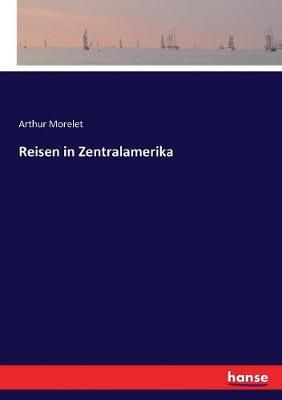 Reisen in Zentralamerika By Morelet, Arthur 9783744634083 (Paperback)