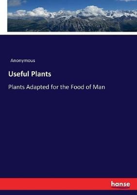 Useful Plants:Plants Adapted for the Food of Man By Anonymous