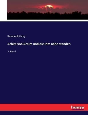 Achim von Arnim und die ihm nahe standen By Reinhold Steng (Paperback)