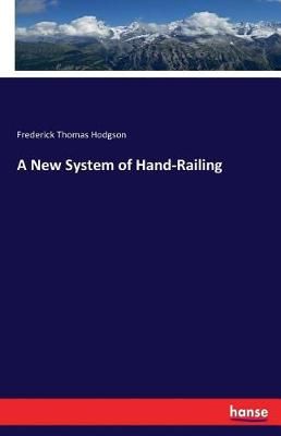 A New System of Hand-Railing By Frederick Thomas Hodgson 9783744673990