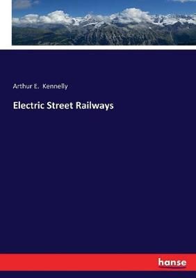 Electric Street Railways By Kennelly, Arthur E. 9783744678841