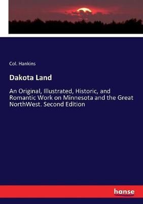 Dakota Land:An Original, Illustrated, Historic, and Romantic Work on Minnesota and the Great NorthWest. Second Edition