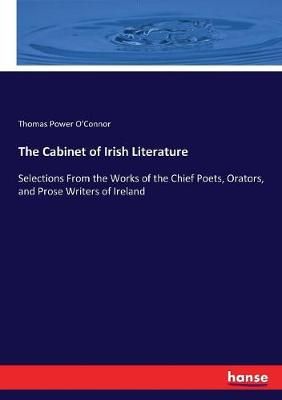 The Cabinet of Irish Literature:Selections From the Works of the Chief Poets, Orators, and Prose Writers of Ireland