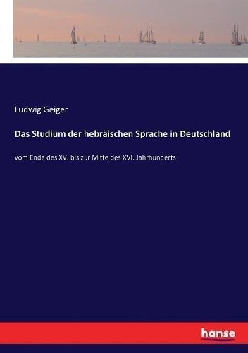 Das Studium der hebräischen Sprache in Deutschland :vom Ende des XV. bis zur Mitte des XVI. Jahrhunderts
