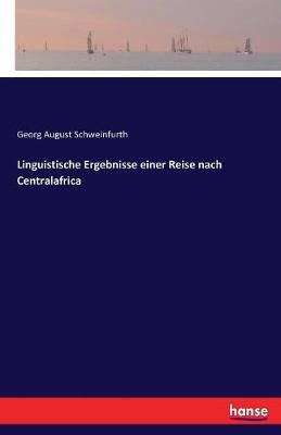 Linguistische Ergebnisse einer Reise nach Centralafrica 9783744699785