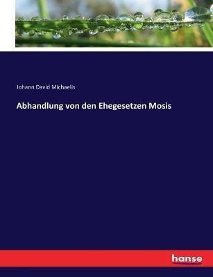 Abhandlung von den Ehegesetzen Mosis By Johann David Michaelis
