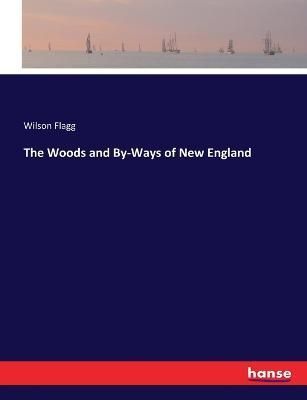 The Woods and By-Ways of New England By Flagg, Wilson 9783744712040