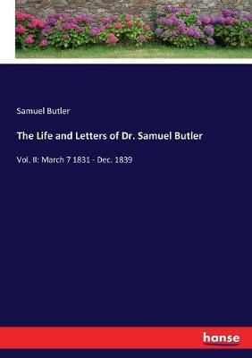 The Life and Letters of Dr. Samuel Butler:Vol. II: March 7 1831 - Dec. 1839