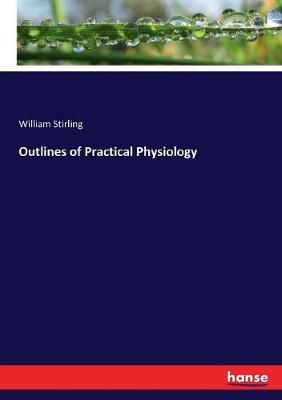 Outlines of Practical Physiology By Stirling, William 9783744718516