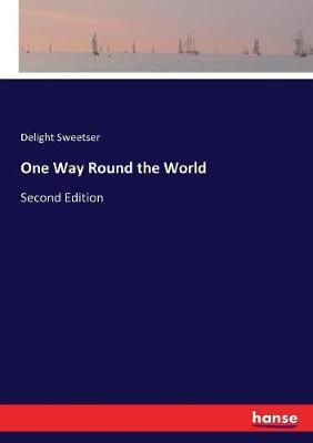 One Way Round the World:Second Edition By Sweetser, Delight