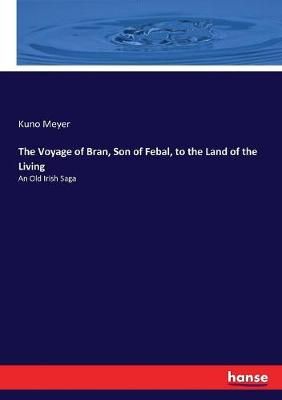 The Voyage of Bran, Son of Febal, to the Land of the Living:An Old Irish Saga