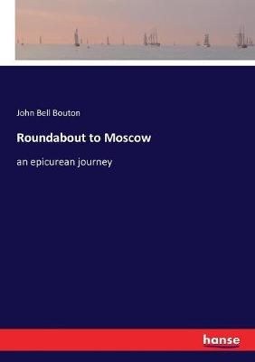 Roundabout to Moscow:an epicurean journey By Bouton, John Bell