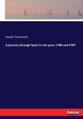 A journey through Spain in the years 1786 and 1787 By Townsend, Joseph