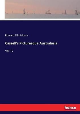 Cassell's Picturesque Australasia:Vol. IV By Morris, Edward Ellis