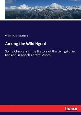 Among the Wild Ngoni:Some Chapters in the History of the Livingstonia Mission in British Central Africa