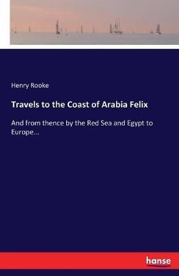 Travels to the Coast of Arabia Felix By Henry Rooke 9783744764612