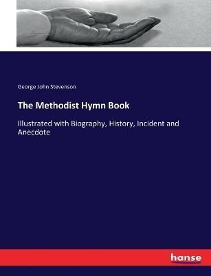 The Methodist Hymn Book:Illustrated with Biography, History, Incident and Anecdote