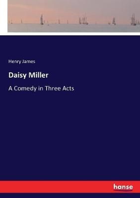 Daisy Miller:A Comedy in Three Acts By James, Henry 9783744781572