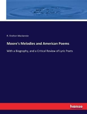 Moore's Melodies and American Poems By R Shelton MacKenzie (Paperback)