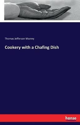 Cookery with a Chafing Dish By Thomas Jefferson Murrey 9783744789257